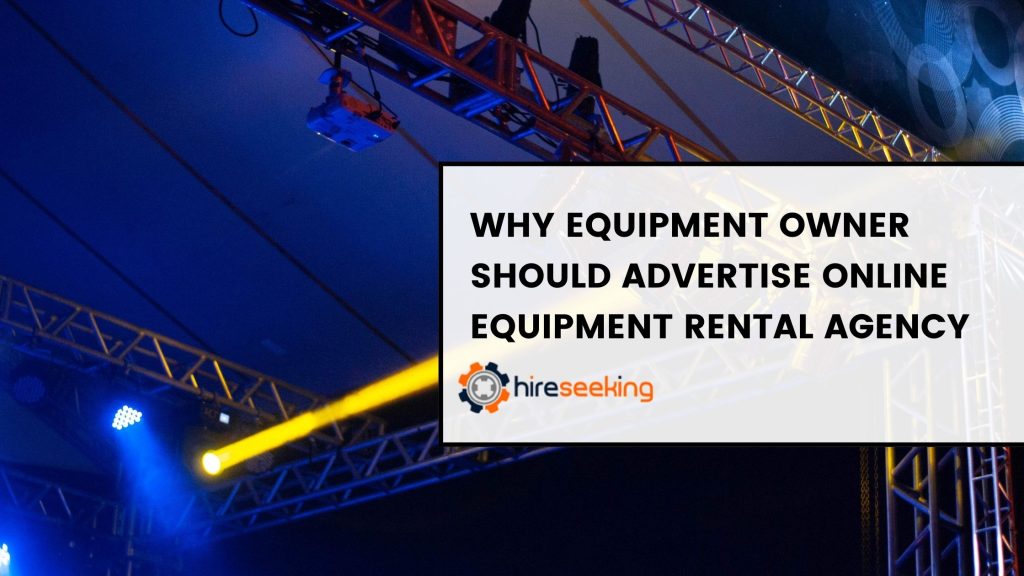 Why Equipment Owner Should Advertise Online Equipment Rental Agency